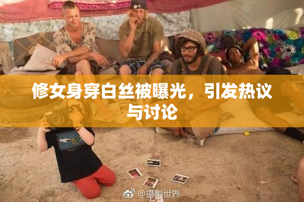 修女身穿白丝被曝光，引发热议与讨论