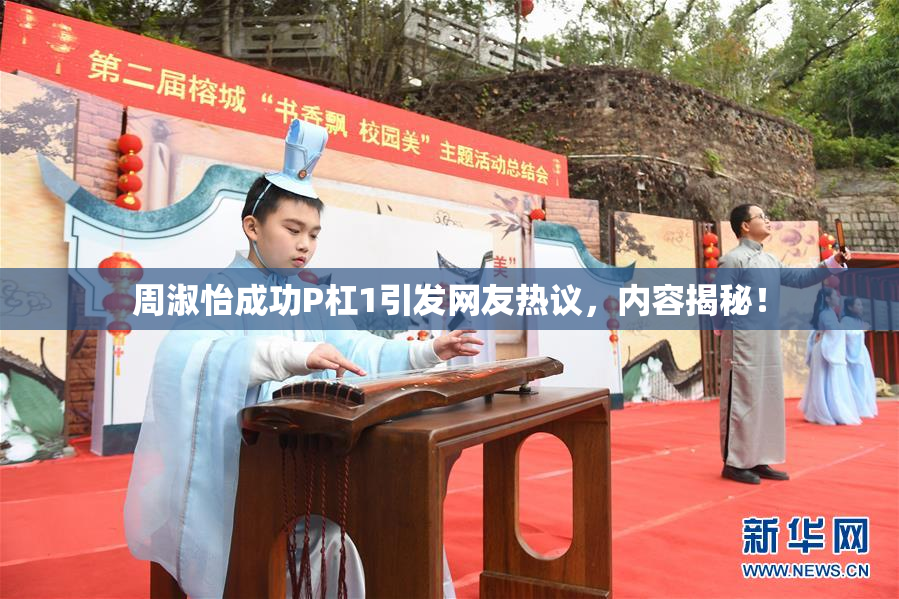 周淑怡成功P杠1引发网友热议，内容揭秘！