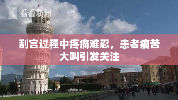 刮宫过程中疼痛难忍，患者痛苦大叫引发关注