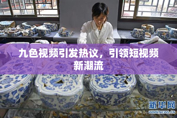 九色视频引发热议，引领短视频新潮流