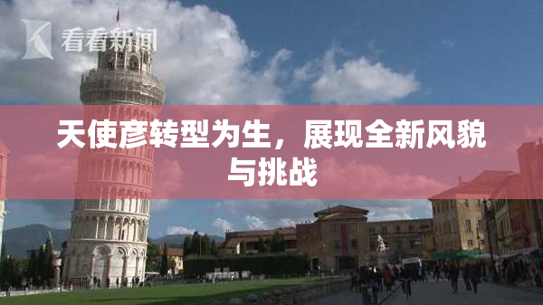 天使彦转型为生，展现全新风貌与挑战