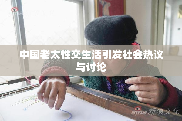 中国老太性交生活引发社会热议与讨论