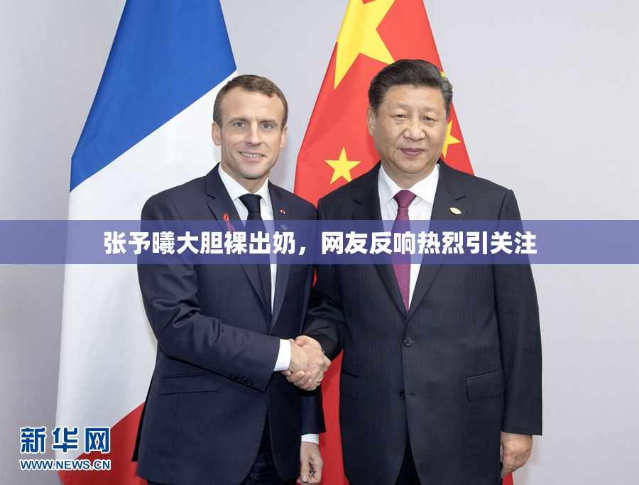 张予曦大胆裸出奶，网友反响热烈引关注