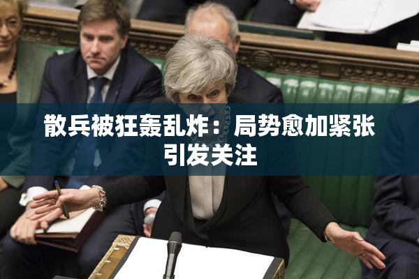 散兵被狂轰乱炸：局势愈加紧张引发关注