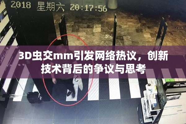 3D虫交mm引发网络热议，创新技术背后的争议与思考