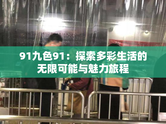 91九色91：探索多彩生活的无限可能与魅力旅程