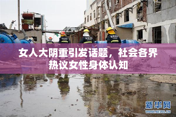 女人大阴重引发话题，社会各界热议女性身体认知