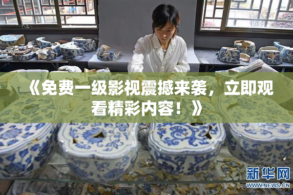 《免费一级影视震撼来袭，立即观看精彩内容！》