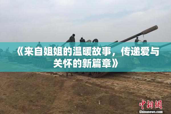 《来自姐姐的温暖故事，传递爱与关怀的新篇章》