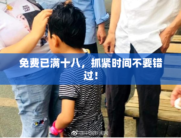 免费已满十八，抓紧时间不要错过！