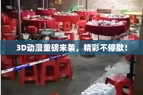 3D动漫重磅来袭，精彩不停歇！