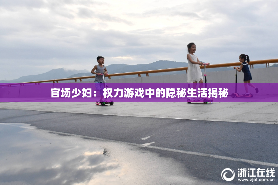 官场少妇：权力游戏中的隐秘生活揭秘
