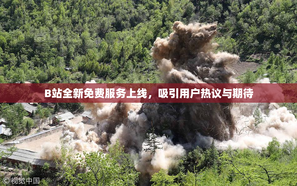 B站全新免费服务上线，吸引用户热议与期待