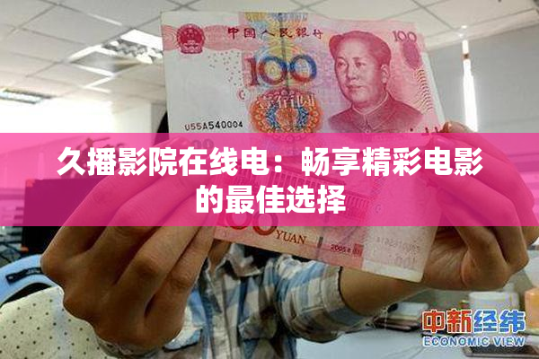 久播影院在线电：畅享精彩电影的最佳选择