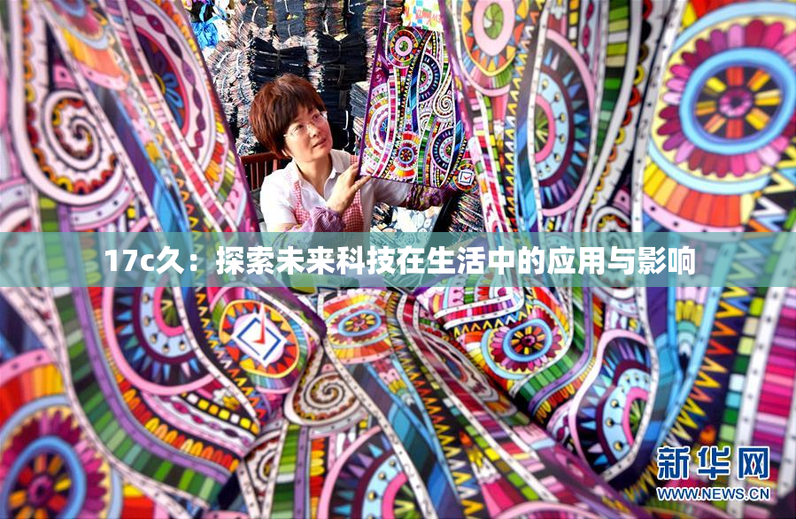 17c久：探索未来科技在生活中的应用与影响