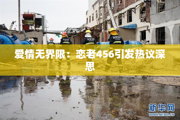 爱情无界限：恋老456引发热议深思