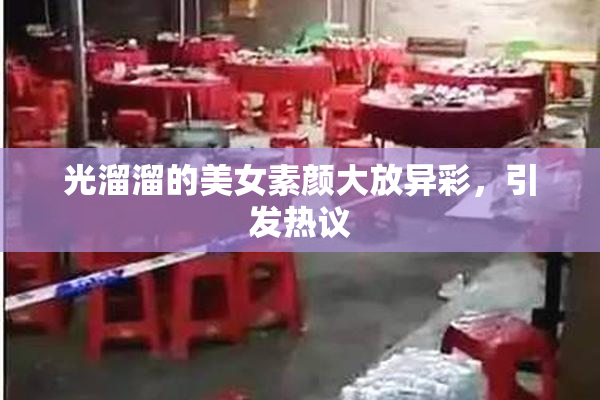 光溜溜的美女素颜大放异彩，引发热议