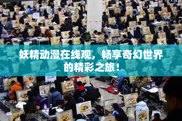 妖精动漫在线观，畅享奇幻世界的精彩之旅！