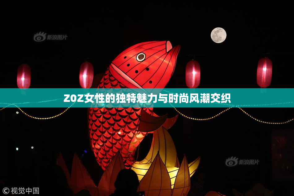 Z0Z女性的独特魅力与时尚风潮交织