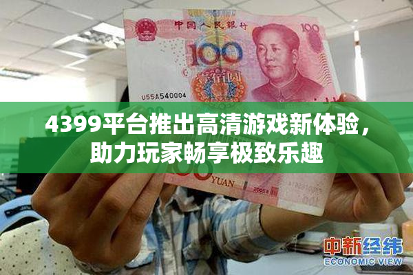 4399平台推出高清游戏新体验，助力玩家畅享极致乐趣