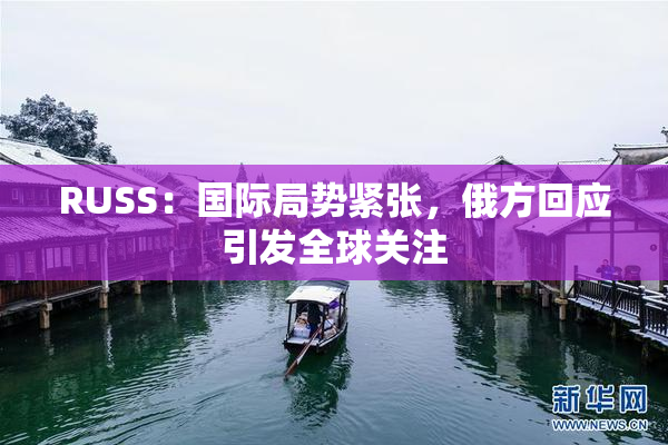 RUSS：国际局势紧张，俄方回应引发全球关注