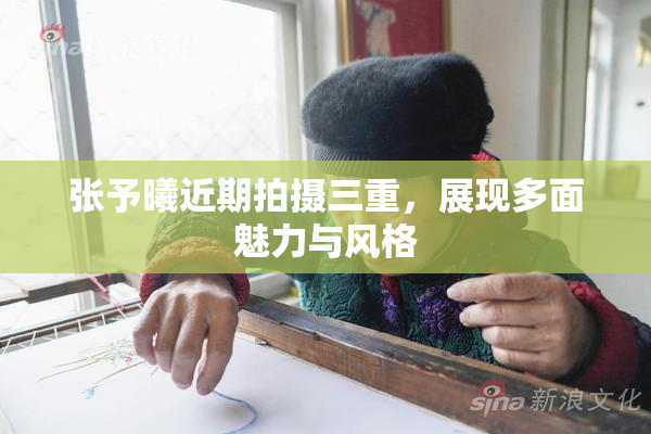 张予曦近期拍摄三重，展现多面魅力与风格