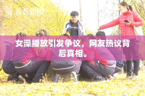 女澡播放引发争议，网友热议背后真相。