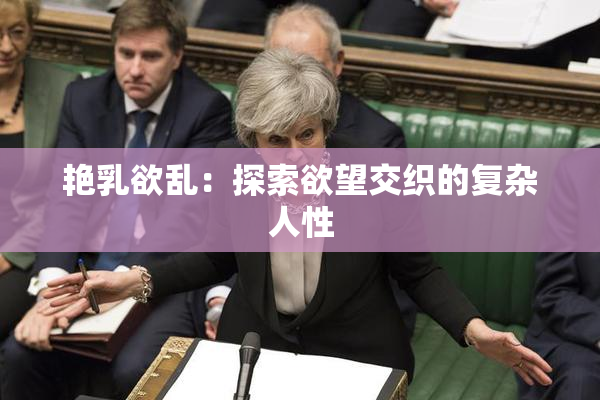 艳乳欲乱：探索欲望交织的复杂人性
