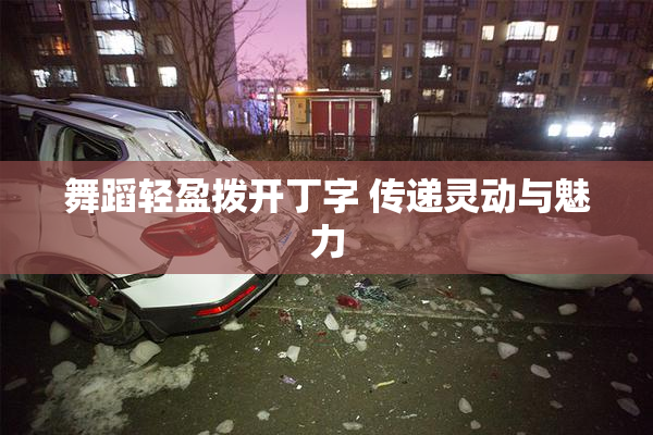 舞蹈轻盈拨开丁字 传递灵动与魅力
