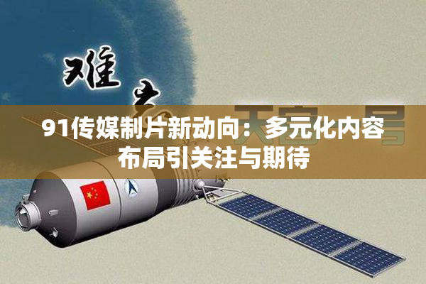 91传媒制片新动向：多元化内容布局引关注与期待