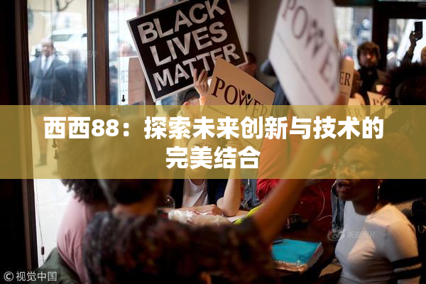 西西88：探索未来创新与技术的完美结合
