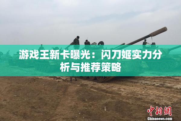 游戏王新卡曝光：闪刀姬实力分析与推荐策略