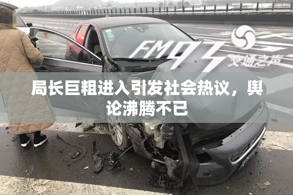 局长巨粗进入引发社会热议，舆论沸腾不已
