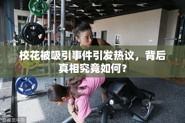 校花被吸引事件引发热议，背后真相究竟如何？
