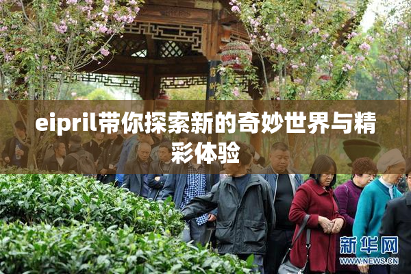 eipril带你探索新的奇妙世界与精彩体验