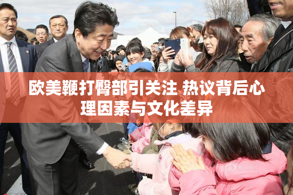 欧美鞭打臀部引关注 热议背后心理因素与文化差异