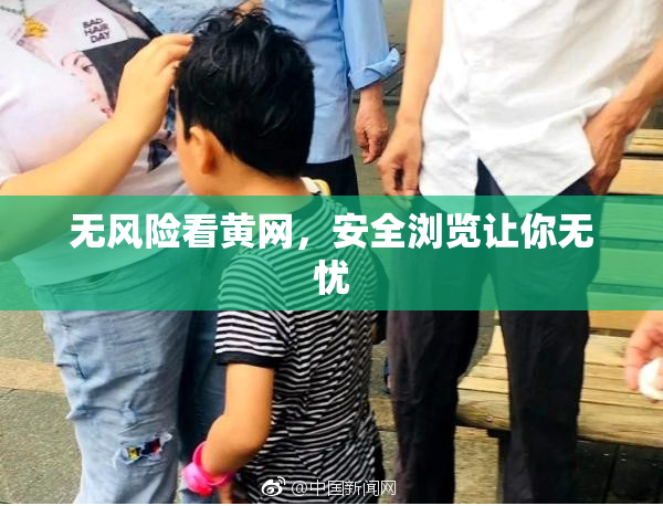 无风险看黄网，安全浏览让你无忧