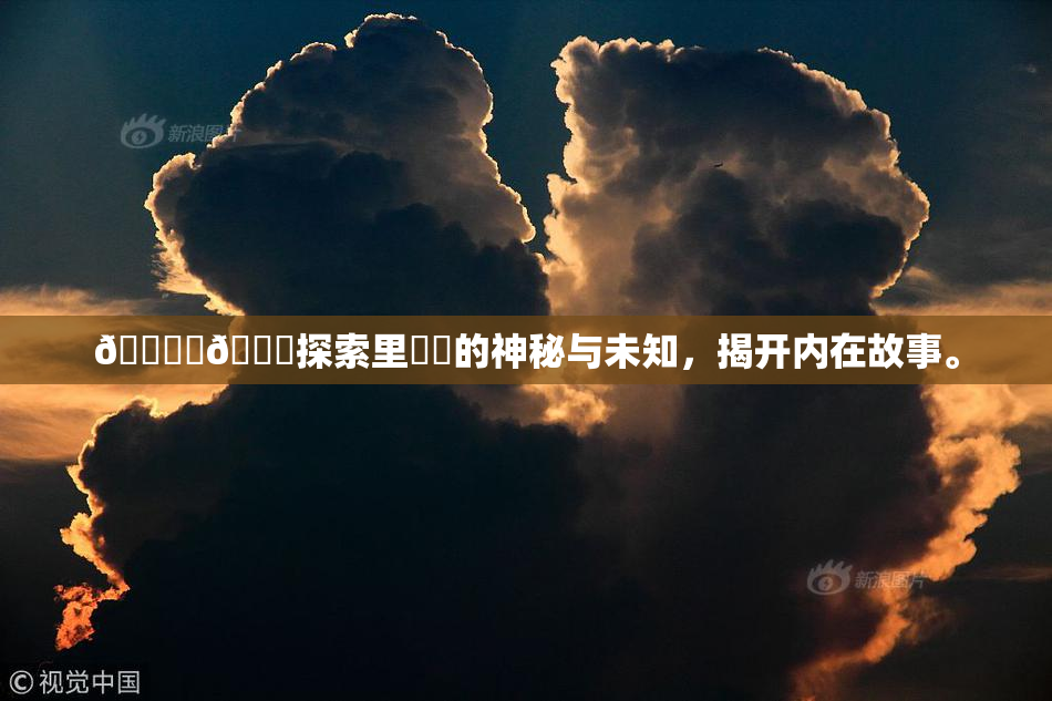🔞‌🍌探索里❌‌的神秘与未知，揭开内在故事。