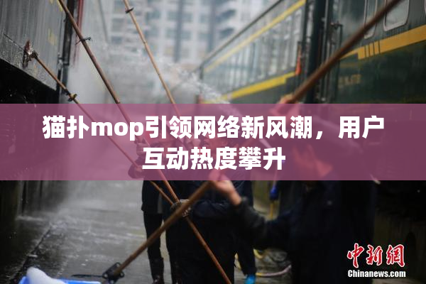 猫扑mop引领网络新风潮，用户互动热度攀升
