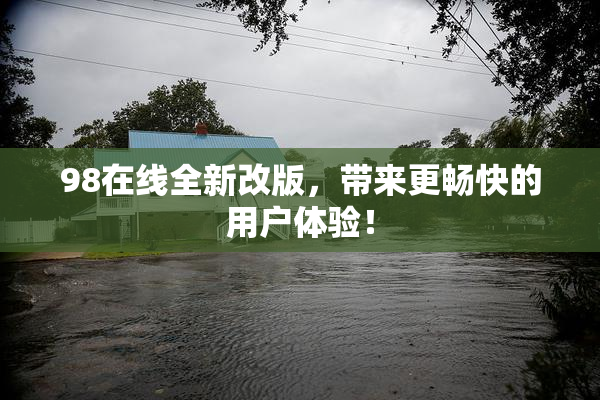 98在线全新改版，带来更畅快的用户体验！