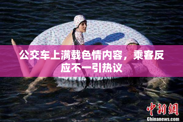 公交车上满载色情内容，乘客反应不一引热议