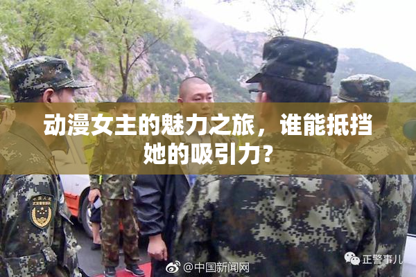 动漫女主的魅力之旅，谁能抵挡她的吸引力？