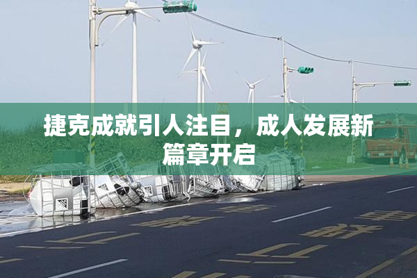 捷克成就引人注目，成人发展新篇章开启