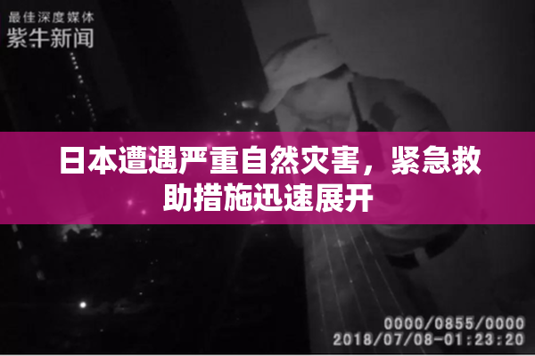 日本遭遇严重自然灾害，紧急救助措施迅速展开