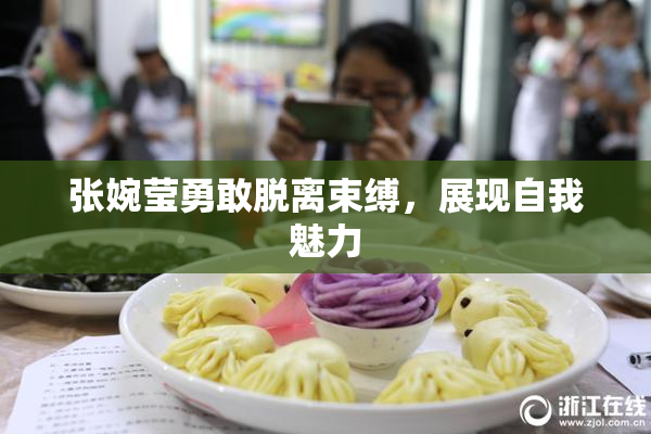 张婉莹勇敢脱离束缚，展现自我魅力