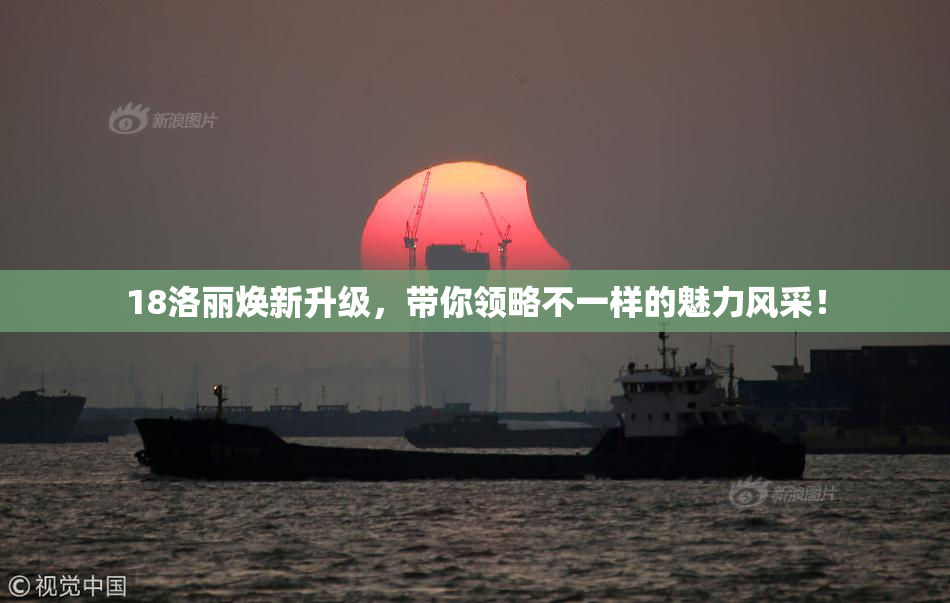 18洛丽焕新升级，带你领略不一样的魅力风采！