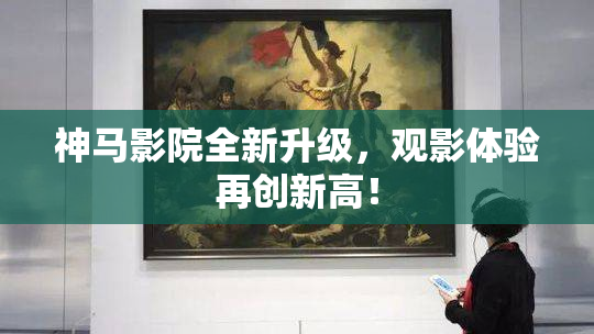 神马影院全新升级，观影体验再创新高！