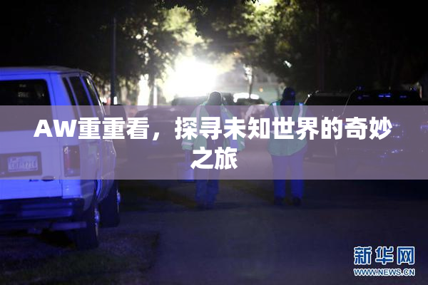 AW重重看，探寻未知世界的奇妙之旅