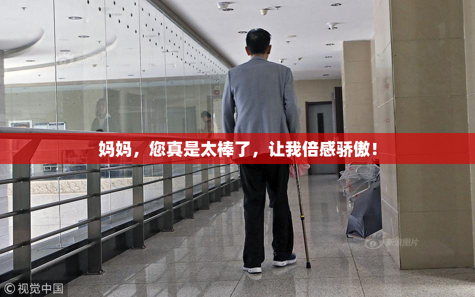妈妈，您真是太棒了，让我倍感骄傲！