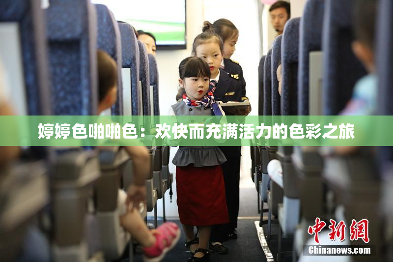 婷婷色啪啪色：欢快而充满活力的色彩之旅